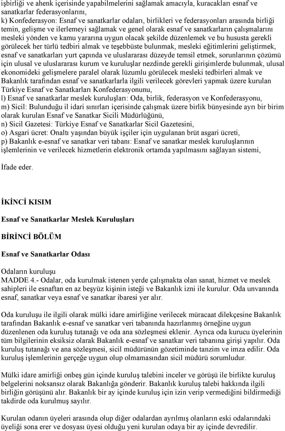 görülecek her türlü tedbiri almak ve teşebbüste bulunmak, mesleki eğitimlerini geliştirmek, esnaf ve sanatkarları yurt çapında ve uluslararası düzeyde temsil etmek, sorunlarının çözümü için ulusal ve