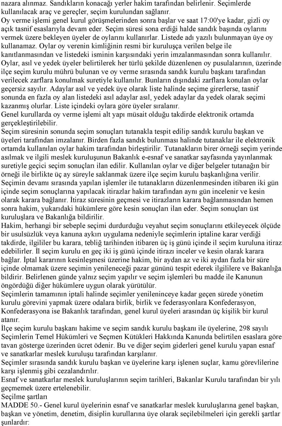 Seçim süresi sona erdiği halde sandık başında oylarını vermek üzere bekleyen üyeler de oylarını kullanırlar. Listede adı yazılı bulunmayan üye oy kullanamaz.