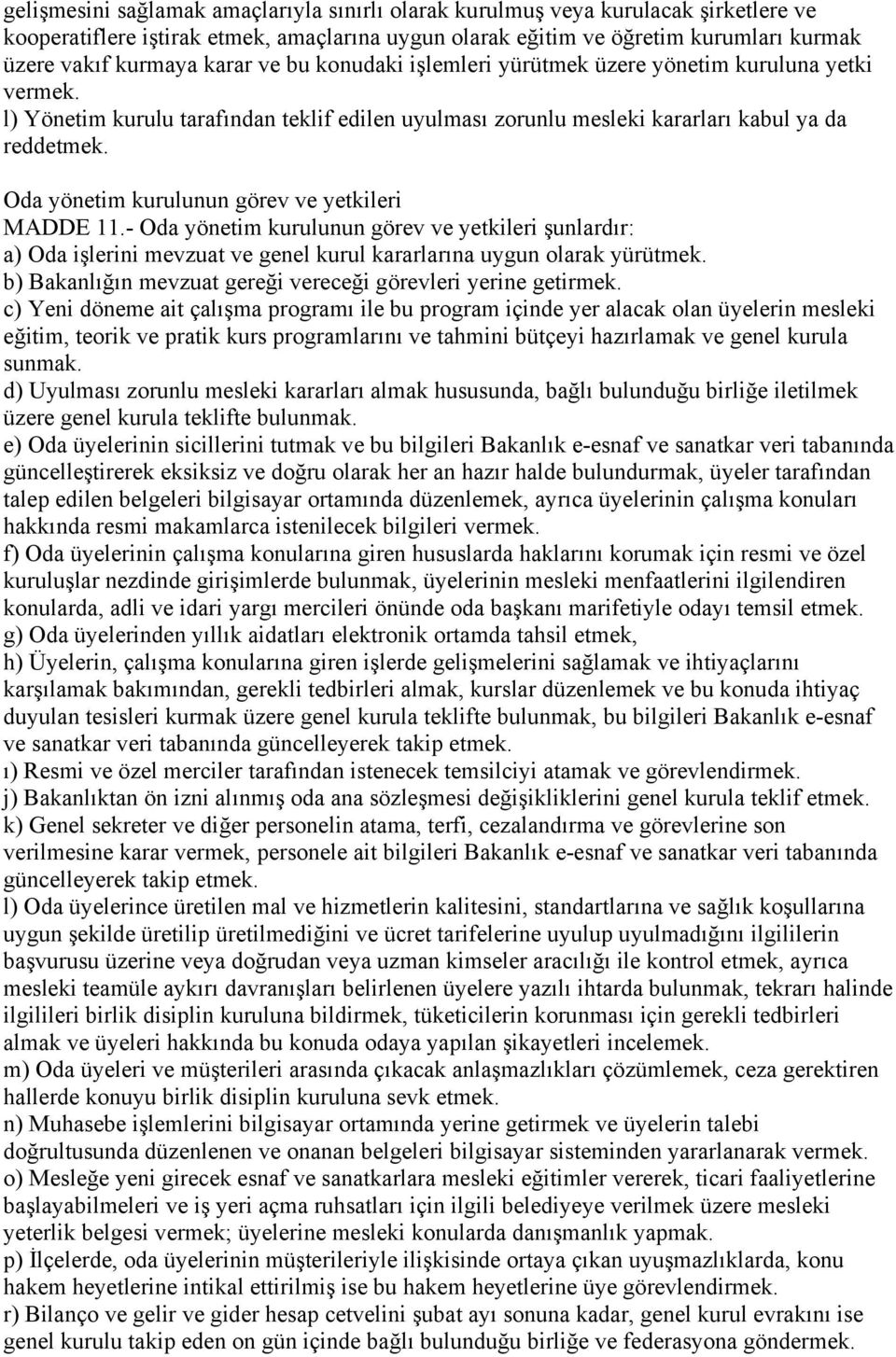 Oda yönetim kurulunun görev ve yetkileri MADDE 11.- Oda yönetim kurulunun görev ve yetkileri şunlardır: a) Oda işlerini mevzuat ve genel kurul kararlarına uygun olarak yürütmek.