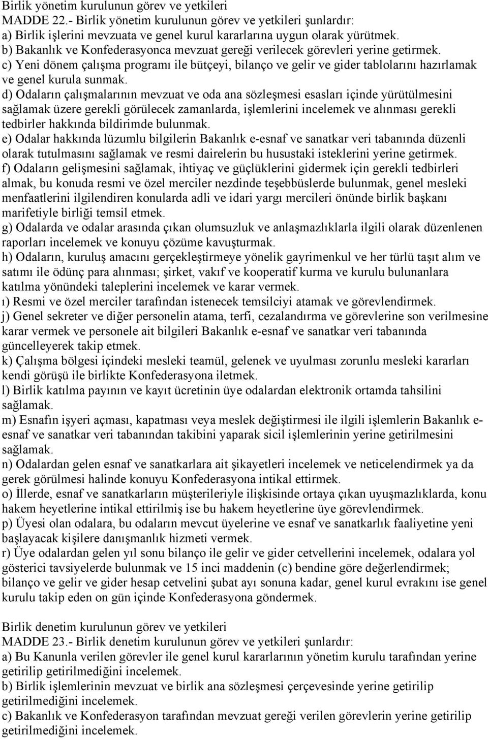 d) Odaların çalışmalarının mevzuat ve oda ana sözleşmesi esasları içinde yürütülmesini sağlamak üzere gerekli görülecek zamanlarda, işlemlerini incelemek ve alınması gerekli tedbirler hakkında