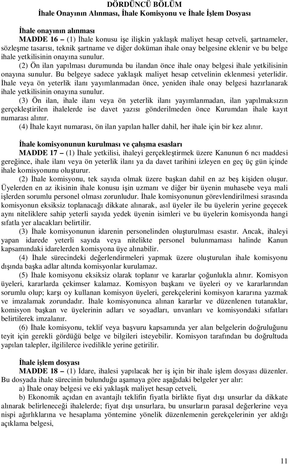 (2) Ön ilan yap lmas durumunda bu ilandan önce ihale onay belgesi ihale yetkilisinin onay na sunulur. Bu belgeye sadece yakla k maliyet hesap cetvelinin eklenmesi yeterlidir.