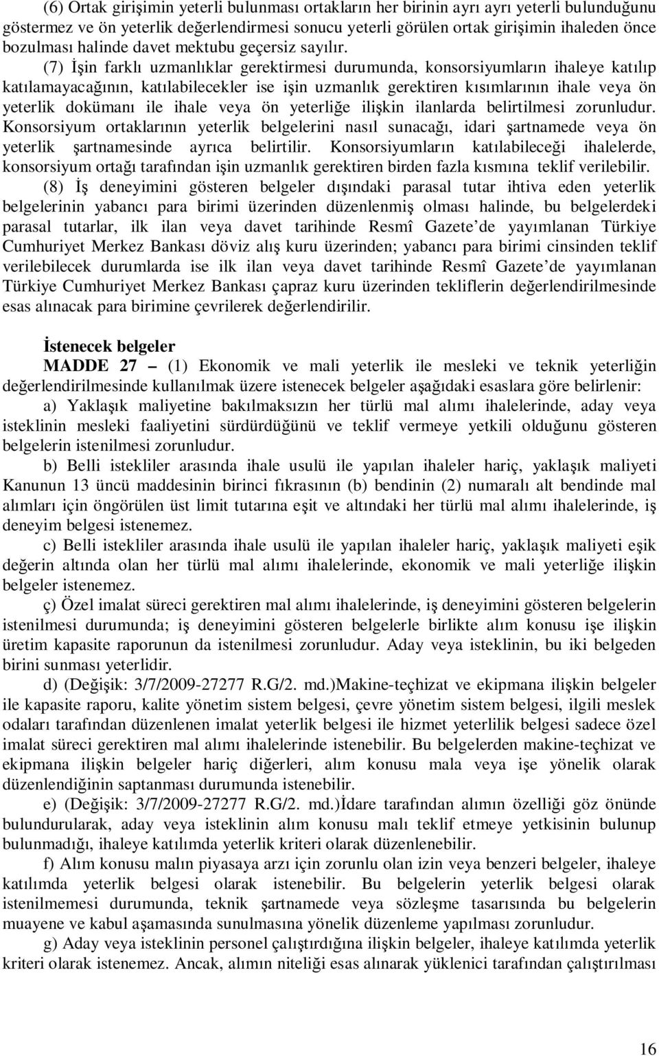 (7) in farkl uzmanl klar gerektirmesi durumunda, konsorsiyumlar n ihaleye kat p kat lamayaca n, kat labilecekler ise i in uzmanl k gerektiren k mlar n ihale veya ön yeterlik doküman ile ihale veya ön