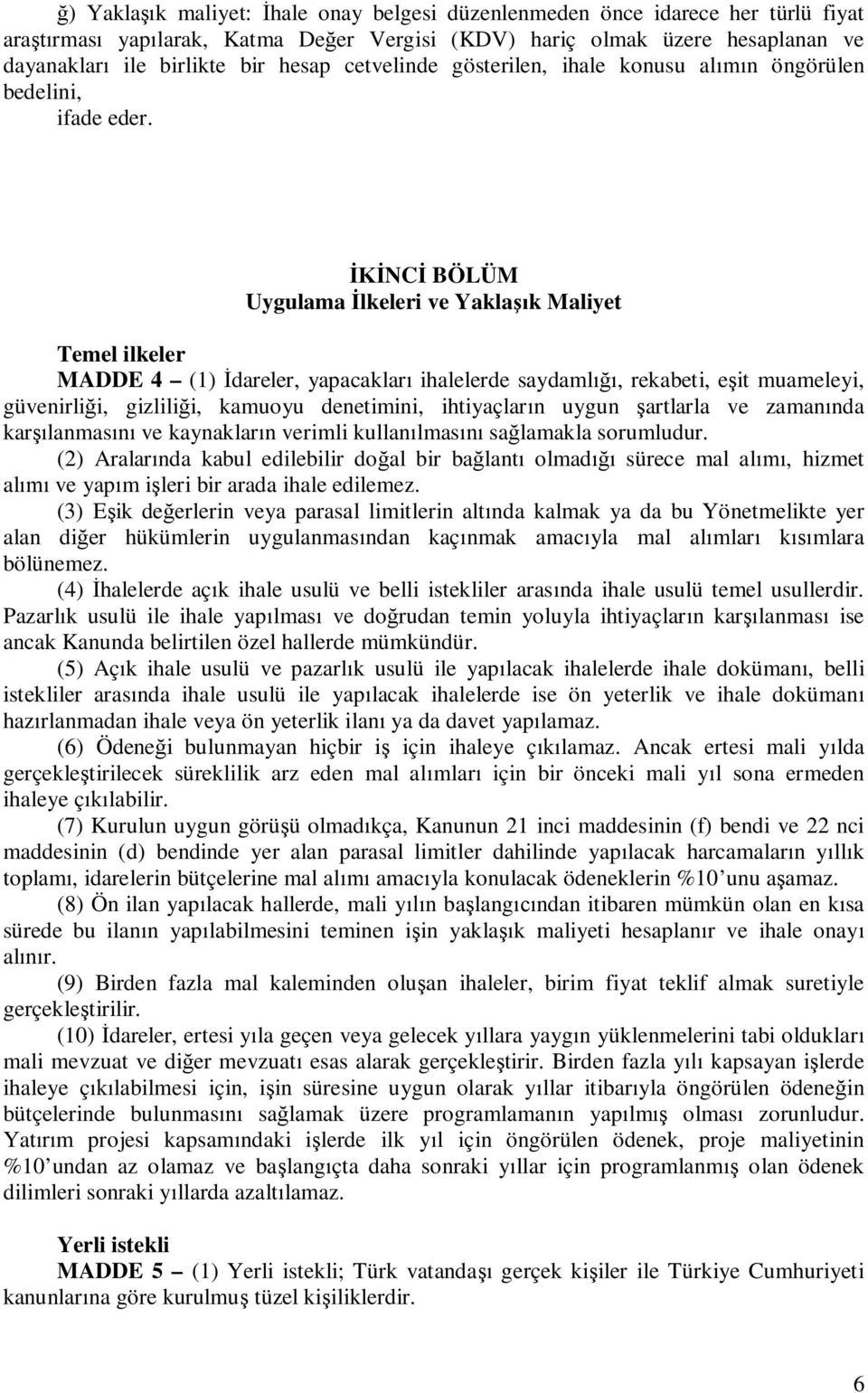 NC BÖLÜM Uygulama lkeleri ve Yakla k Maliyet Temel ilkeler MADDE 4 (1) dareler, yapacaklar ihalelerde saydaml, rekabeti, e it muameleyi, güvenirli i, gizlili i, kamuoyu denetimini, ihtiyaçlar n uygun