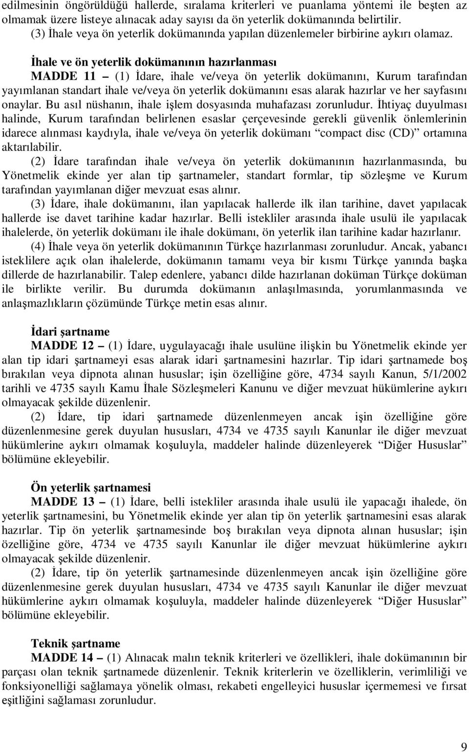 hale ve ön yeterlik doküman n haz rlanmas MADDE 11 (1) dare, ihale ve/veya ön yeterlik doküman, Kurum taraf ndan yay mlanan standart ihale ve/veya ön yeterlik doküman esas alarak haz rlar ve her