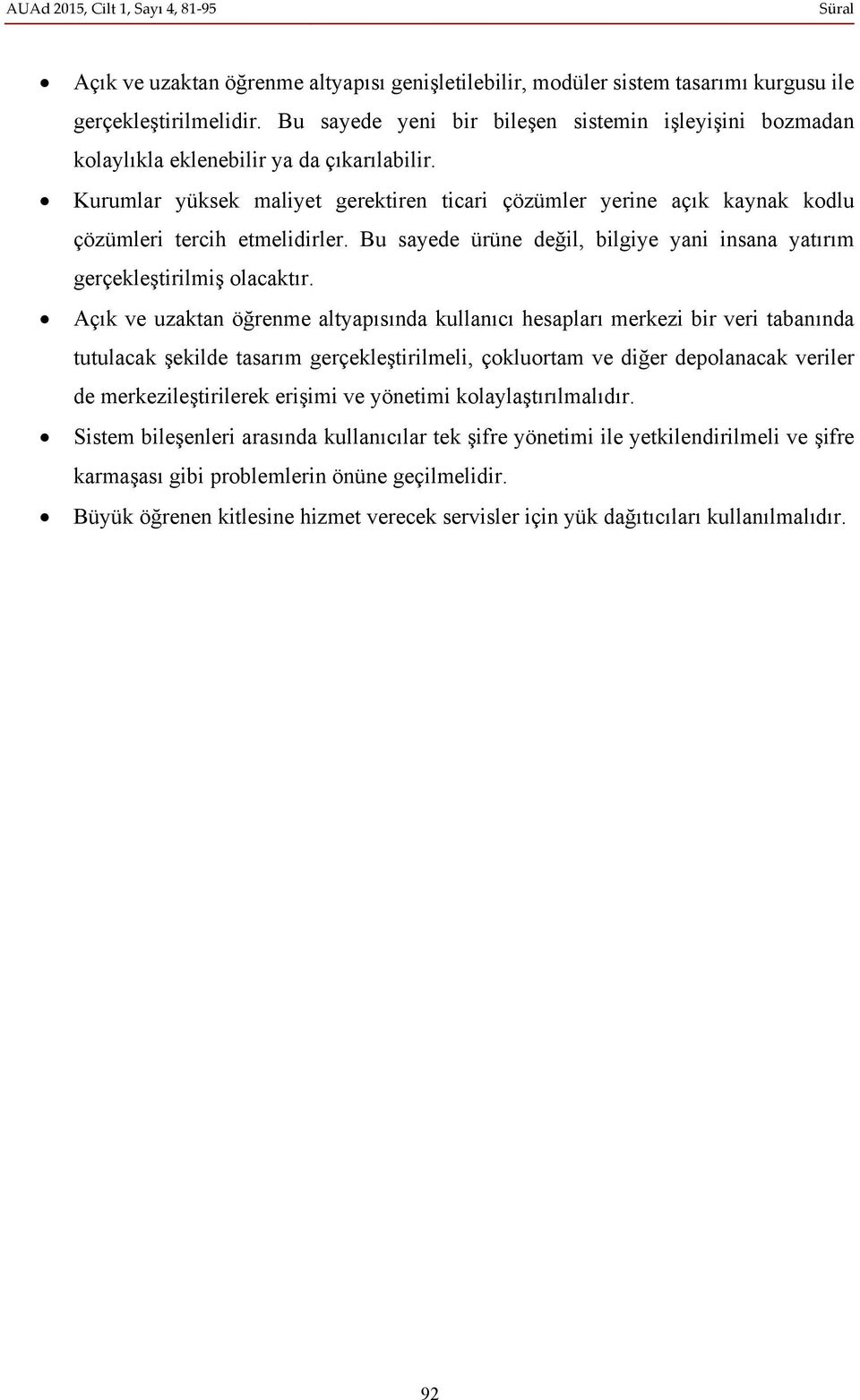 Kurumlar yüksek maliyet gerektiren ticari çözümler yerine açık kaynak kodlu çözümleri tercih etmelidirler. Bu sayede ürüne değil, bilgiye yani insana yatırım gerçekleştirilmiş olacaktır.