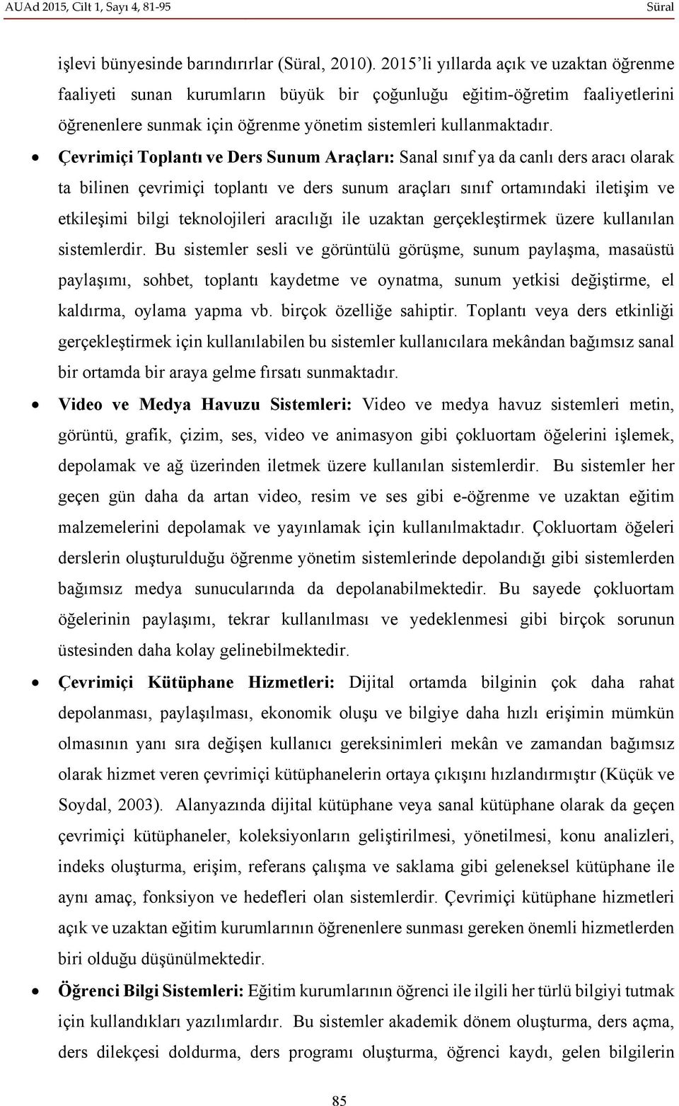 Çevrimiçi Toplantı ve Ders Sunum Araçları: Sanal sınıf ya da canlı ders aracı olarak ta bilinen çevrimiçi toplantı ve ders sunum araçları sınıf ortamındaki iletişim ve etkileşimi bilgi teknolojileri