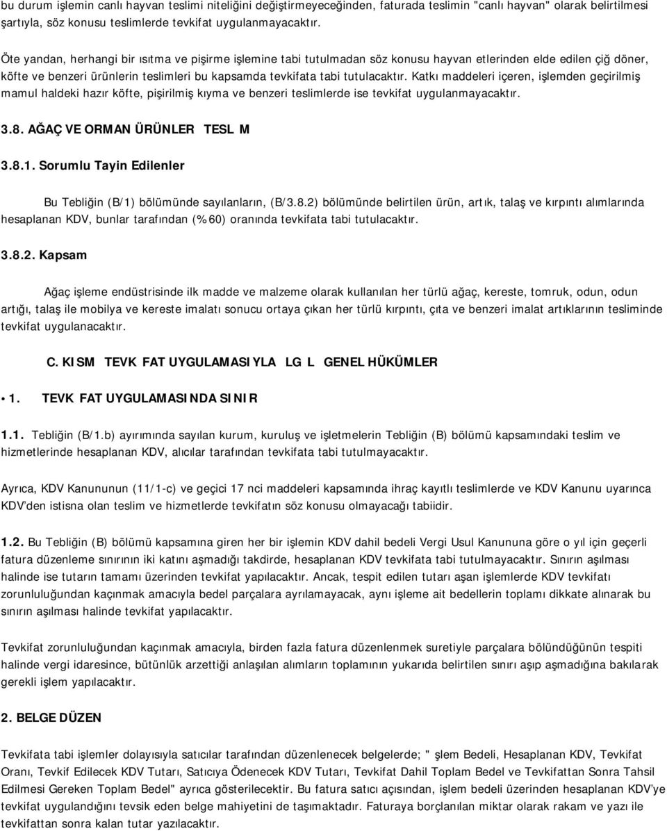 Katkı maddeleri içeren, işlemden geçirilmiş mamul haldeki hazır köfte, pişirilmiş kıyma ve benzeri teslimlerde ise tevkifat uygulanmayacaktır. 3.8. AĞAÇ VE ORMAN ÜRÜNLERİ TESLİMİ 3.8.1.