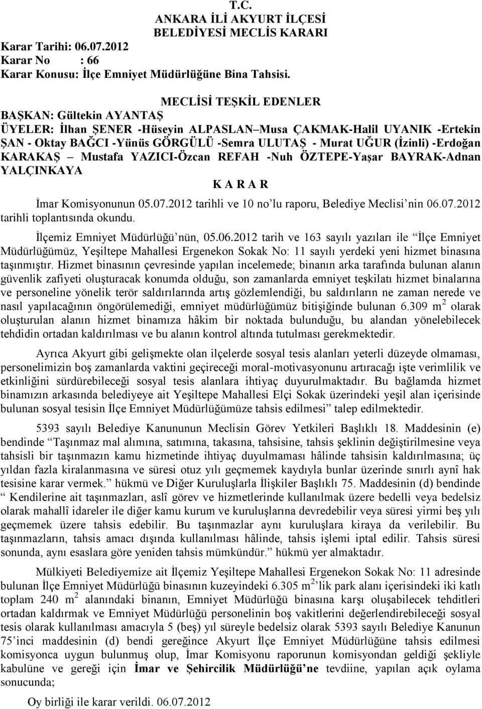 Hizmet binasının çevresinde yapılan incelemede; binanın arka tarafında bulunan alanın güvenlik zafiyeti oluşturacak konumda olduğu, son zamanlarda emniyet teşkilatı hizmet binalarına ve personeline