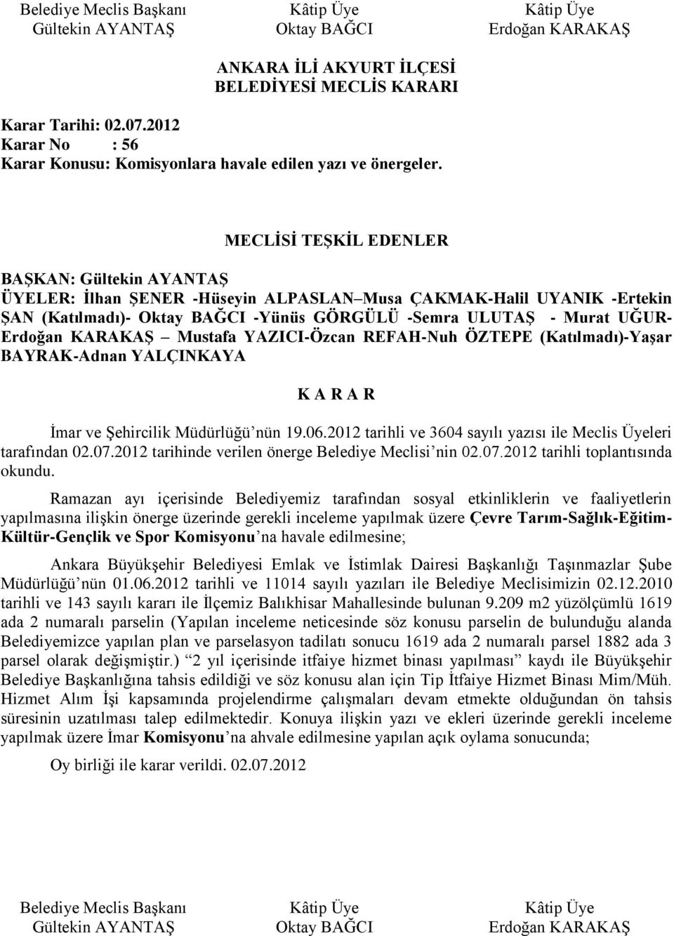 2012 tarihli ve 3604 sayılı yazısı ile Meclis Üyeleri tarafından 02.07.2012 tarihinde verilen önerge Belediye Meclisi nin 02.07.2012 tarihli toplantısında okundu.