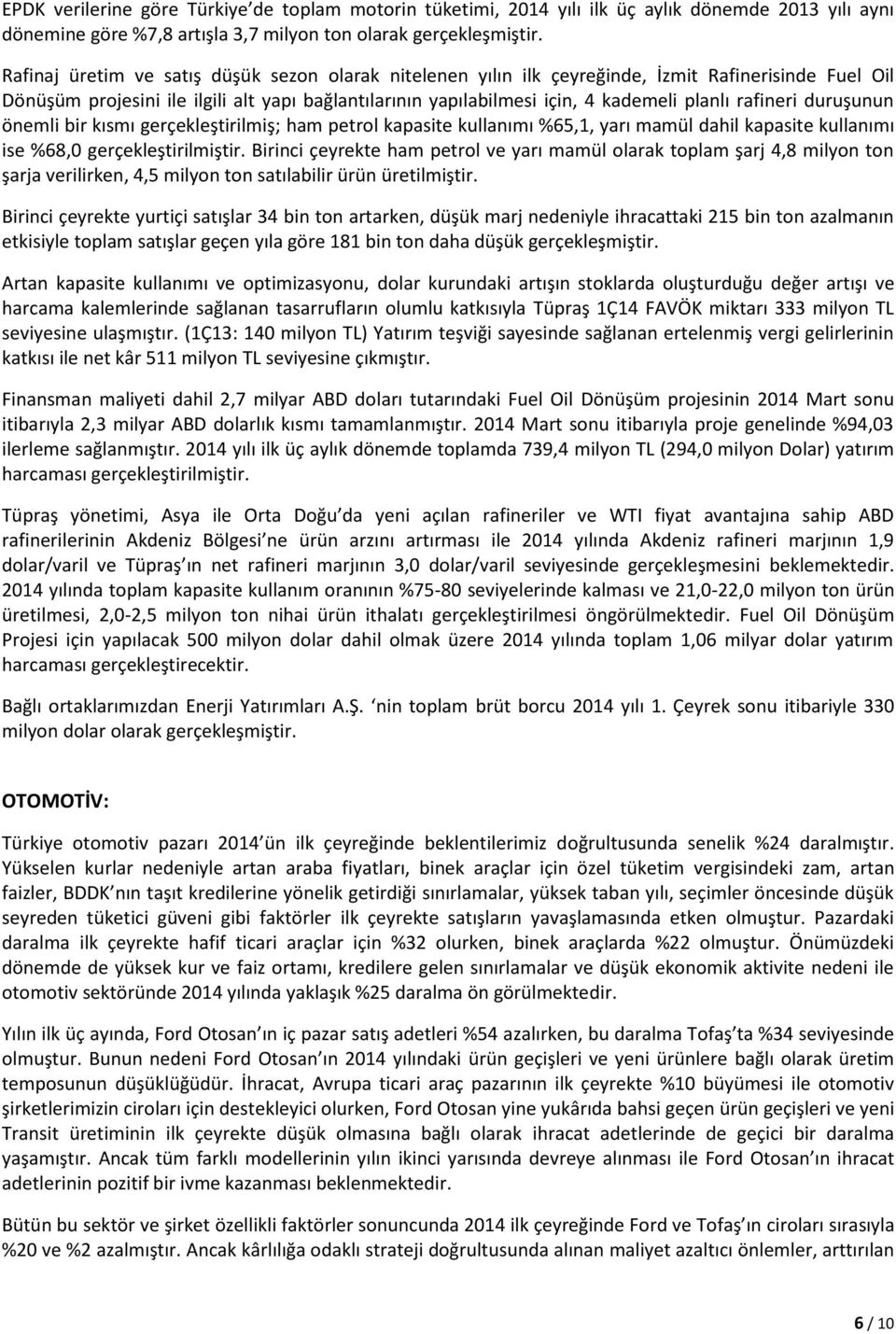 rafineri duruşunun önemli bir kısmı gerçekleştirilmiş; ham petrol kapasite kullanımı %65,1, yarı mamül dahil kapasite kullanımı ise %68,0 gerçekleştirilmiştir.