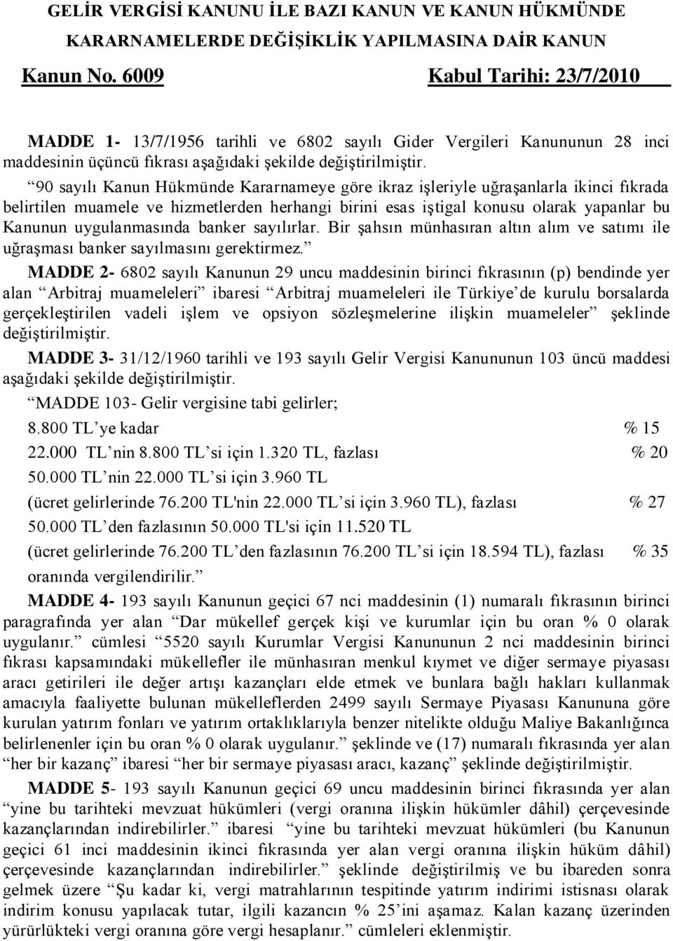 90 sayılı Kanun Hükmünde Kararnameye göre ikraz iģleriyle uğraģanlarla ikinci fıkrada belirtilen muamele ve hizmetlerden herhangi birini esas iģtigal konusu olarak yapanlar bu Kanunun uygulanmasında