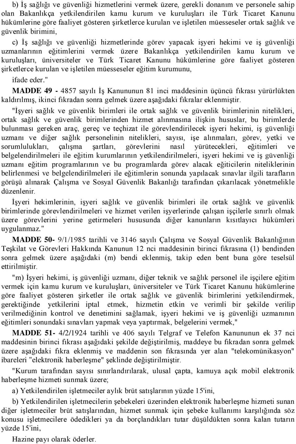 vermek üzere Bakanlıkça yetkilendirilen kamu kurum ve kuruluģları, üniversiteler ve Türk Ticaret Kanunu hükümlerine göre faaliyet gösteren Ģirketlerce kurulan ve iģletilen müesseseler eğitim