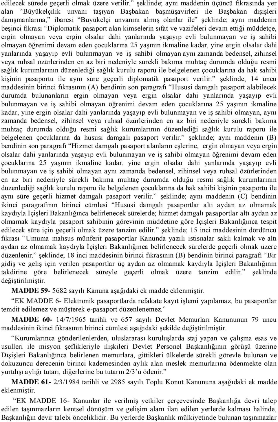 aynı maddenin beģinci fıkrası Diplomatik pasaport alan kimselerin sıfat ve vazifeleri devam ettiği müddetçe, ergin olmayan veya ergin olsalar dahi yanlarında yaģayıp evli bulunmayan ve iģ sahibi