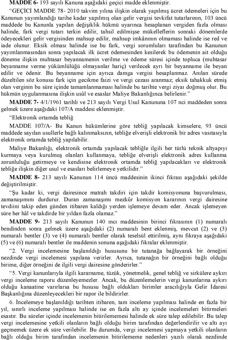 yapılan değiģiklik hükmü uyarınca hesaplanan vergiden fazla olması halinde, fark vergi tutarı terkin edilir, tahsil edilmiģse mükelleflerin sonraki dönemlerde ödeyecekleri gelir vergisinden mahsup