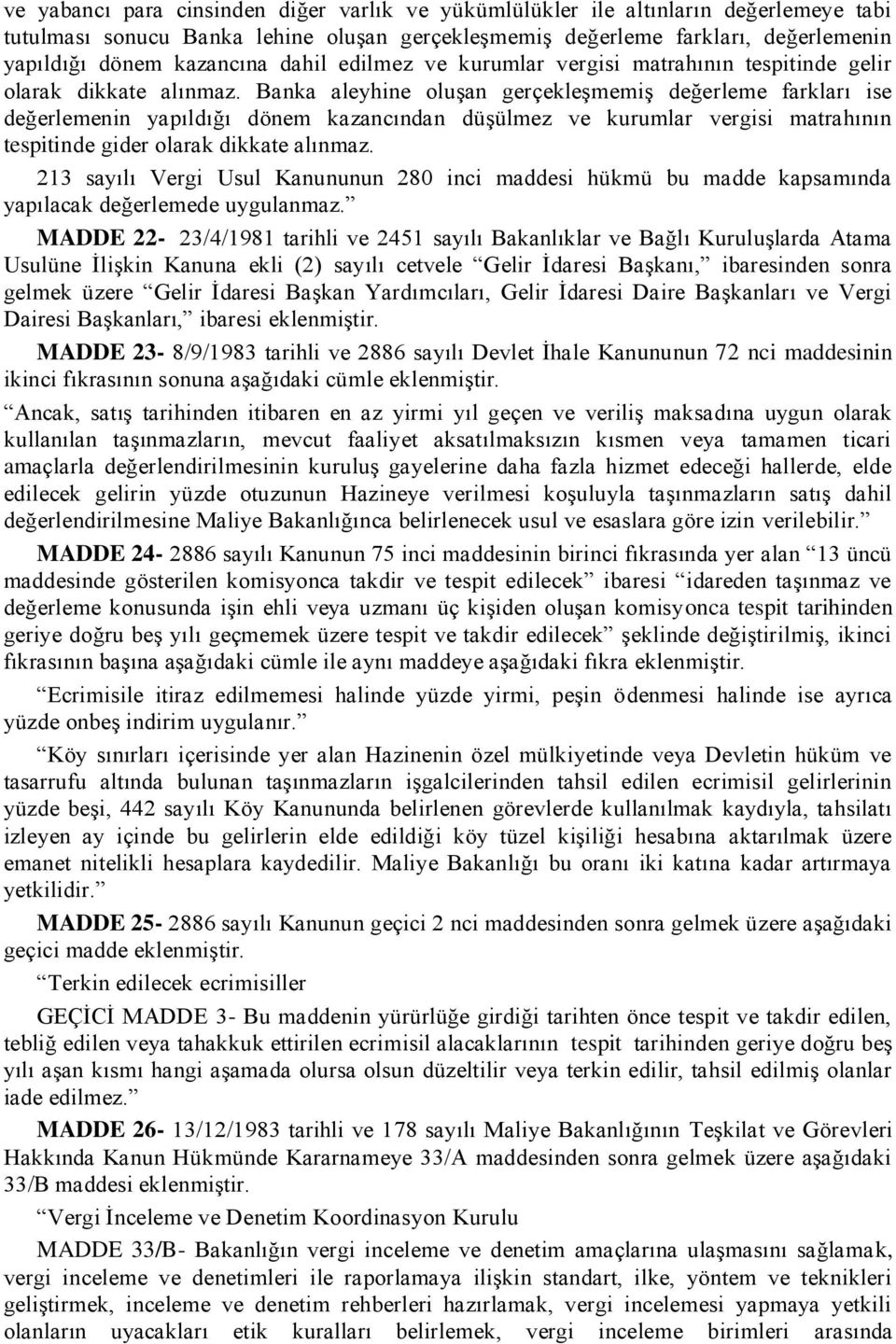 Banka aleyhine oluģan gerçekleģmemiģ değerleme farkları ise değerlemenin yapıldığı dönem kazancından düģülmez ve kurumlar vergisi matrahının tespitinde gider olarak dikkate alınmaz.