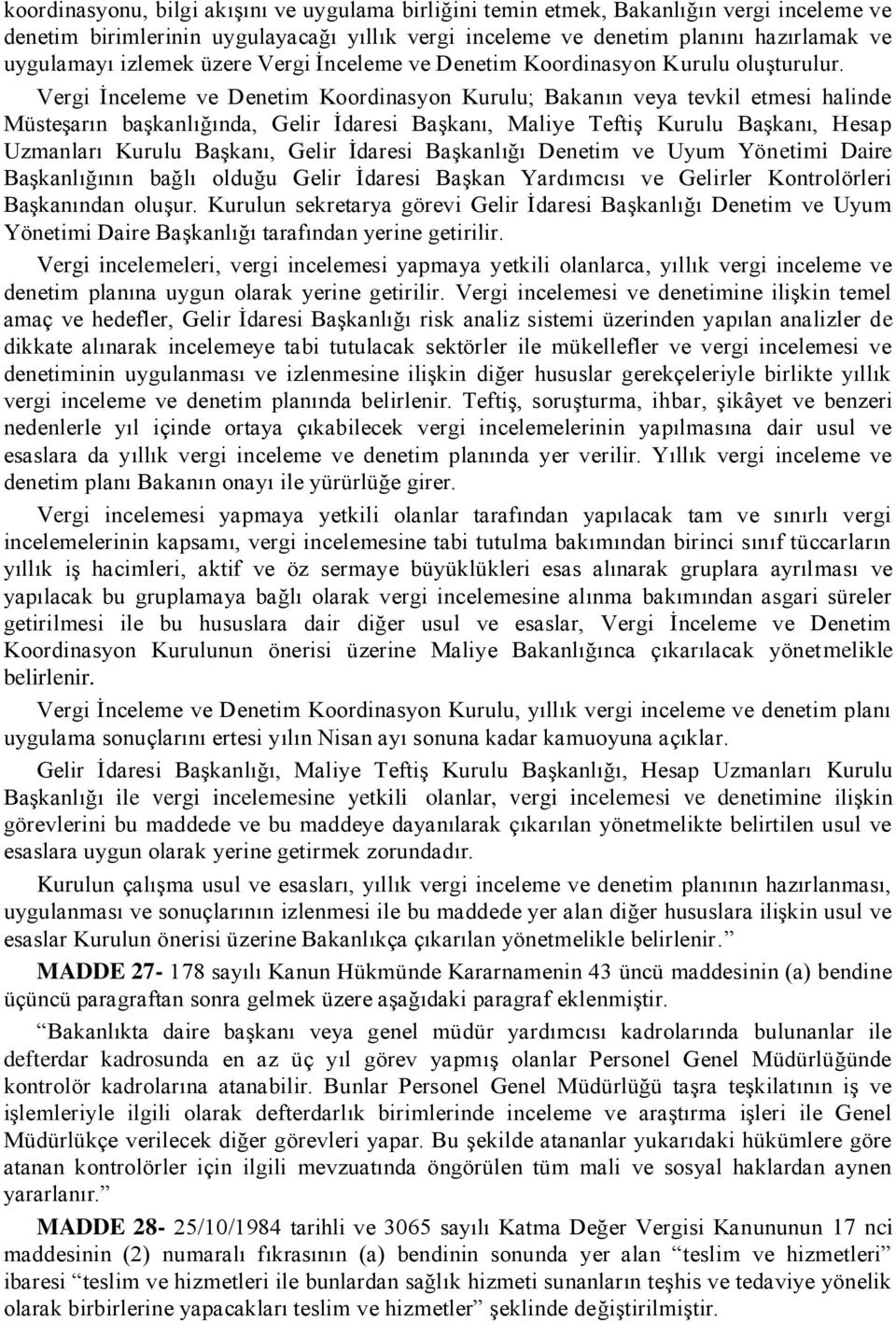 Vergi Ġnceleme ve Denetim Koordinasyon Kurulu; Bakanın veya tevkil etmesi halinde MüsteĢarın baģkanlığında, Gelir Ġdaresi BaĢkanı, Maliye TeftiĢ Kurulu BaĢkanı, Hesap Uzmanları Kurulu BaĢkanı, Gelir