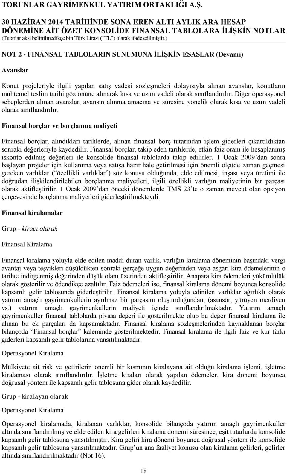 Finansal borçlar ve borçlanma maliyeti Finansal borçlar, alındıkları tarihlerde, alınan finansal borç tutarından işlem giderleri çıkartıldıktan sonraki değerleriyle kaydedilir.