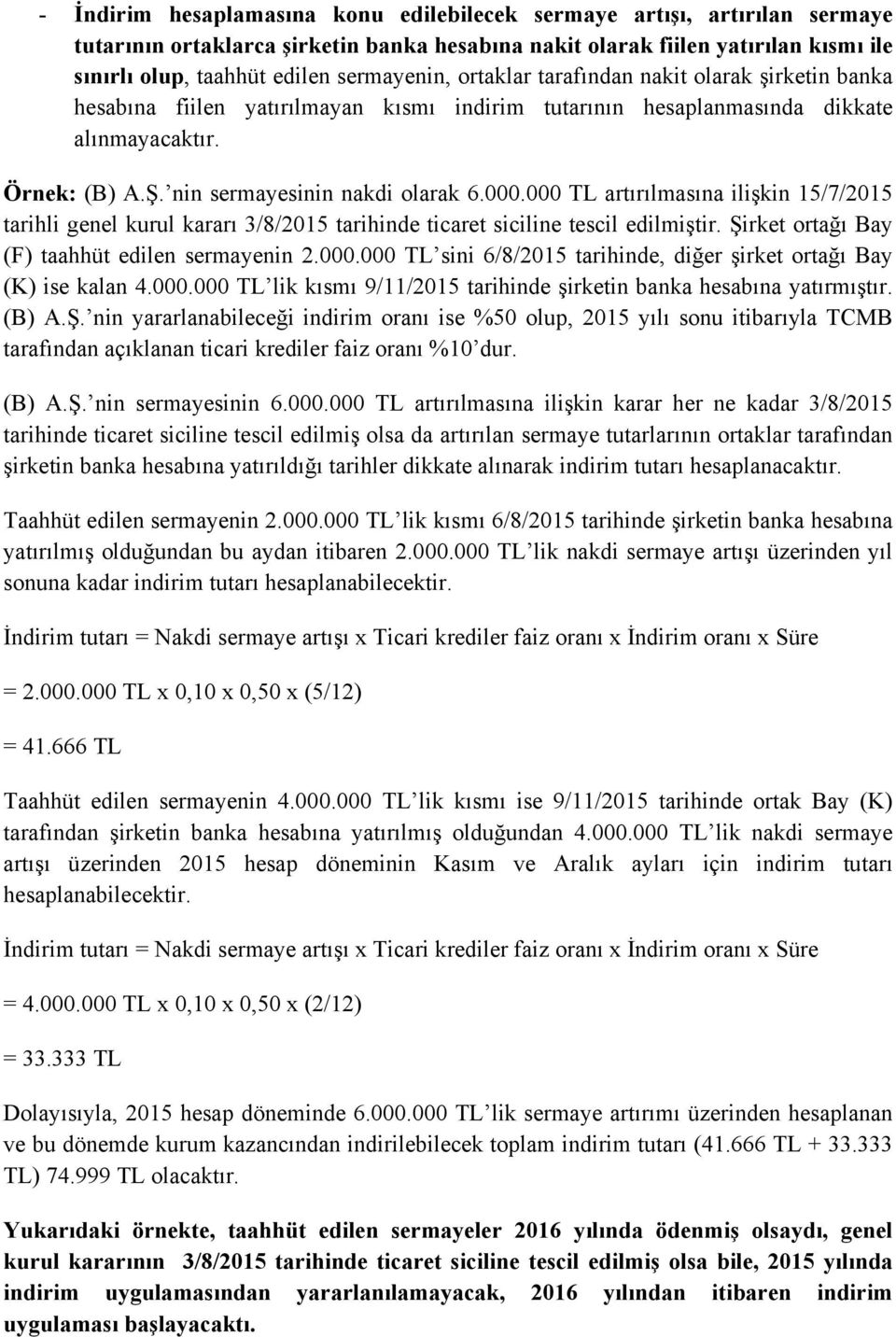 nin sermayesinin nakdi olarak 6.000.000 TL artırılmasına ilişkin 15/7/2015 tarihli genel kurul kararı 3/8/2015 tarihinde ticaret siciline tescil edilmiştir.