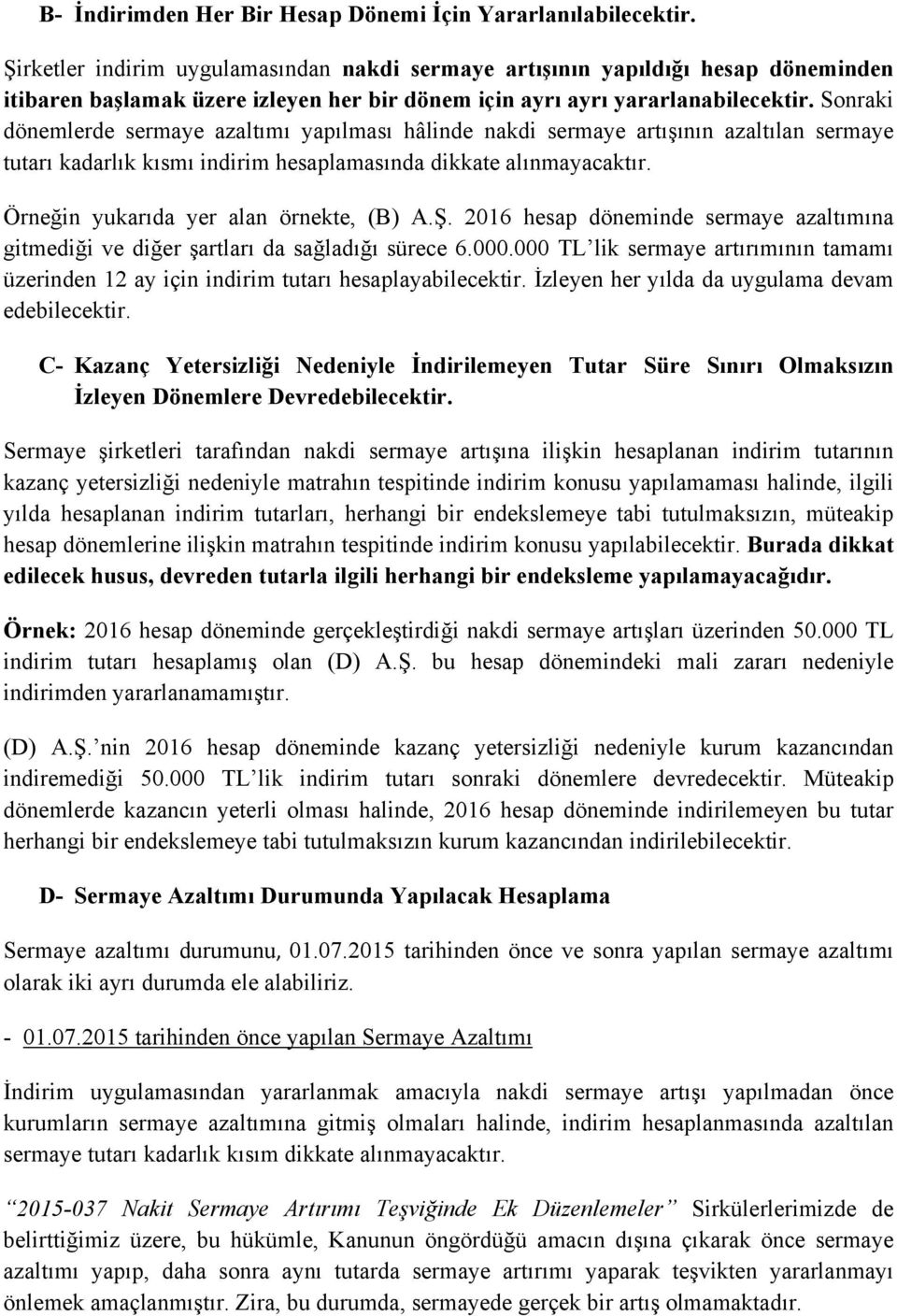 Sonraki dönemlerde sermaye azaltımı yapılması hâlinde nakdi sermaye artışının azaltılan sermaye tutarı kadarlık kısmı indirim hesaplamasında dikkate alınmayacaktır.