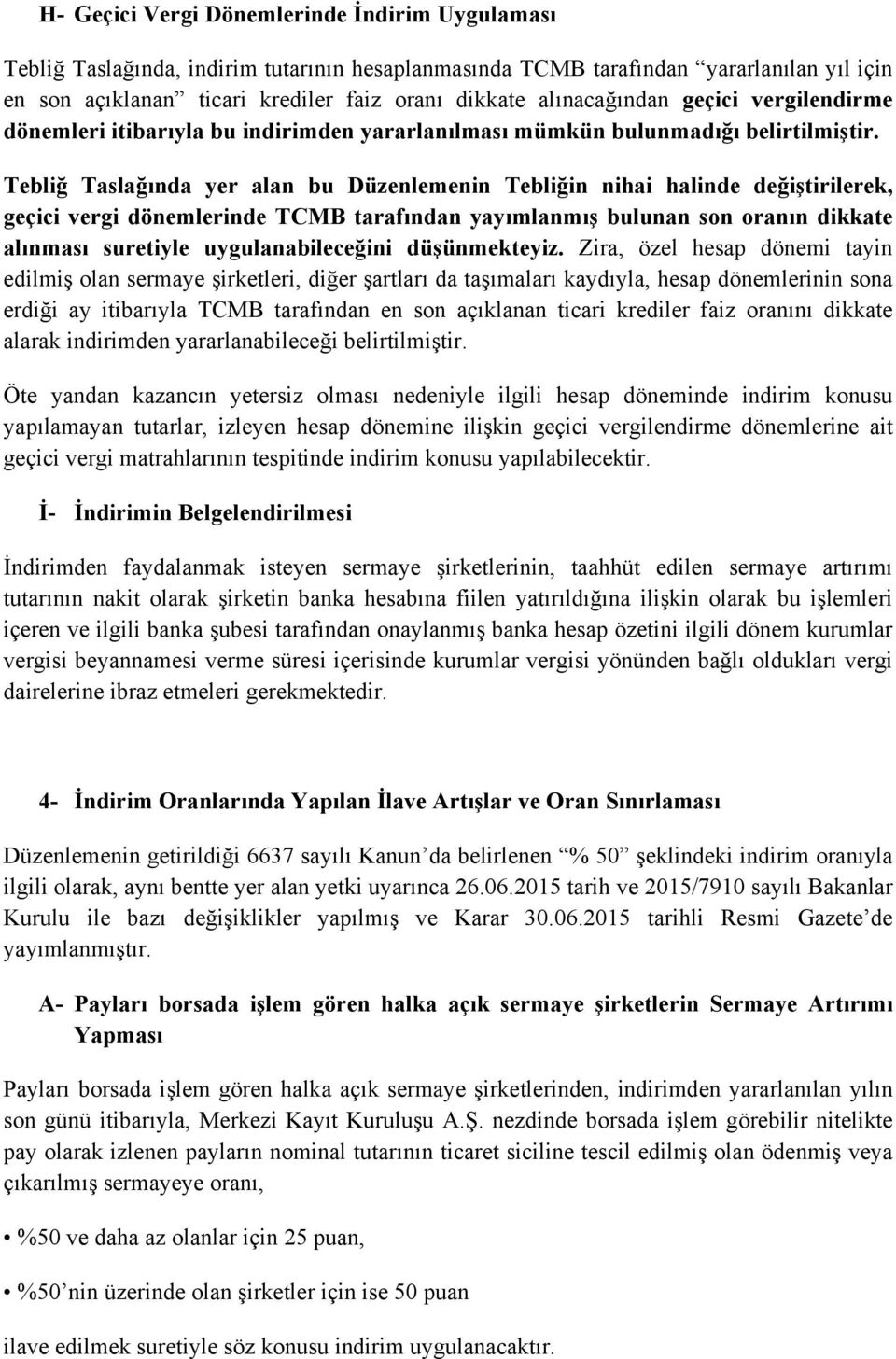 Tebliğ Taslağında yer alan bu Düzenlemenin Tebliğin nihai halinde değiştirilerek, geçici vergi dönemlerinde TCMB tarafından yayımlanmış bulunan son oranın dikkate alınması suretiyle