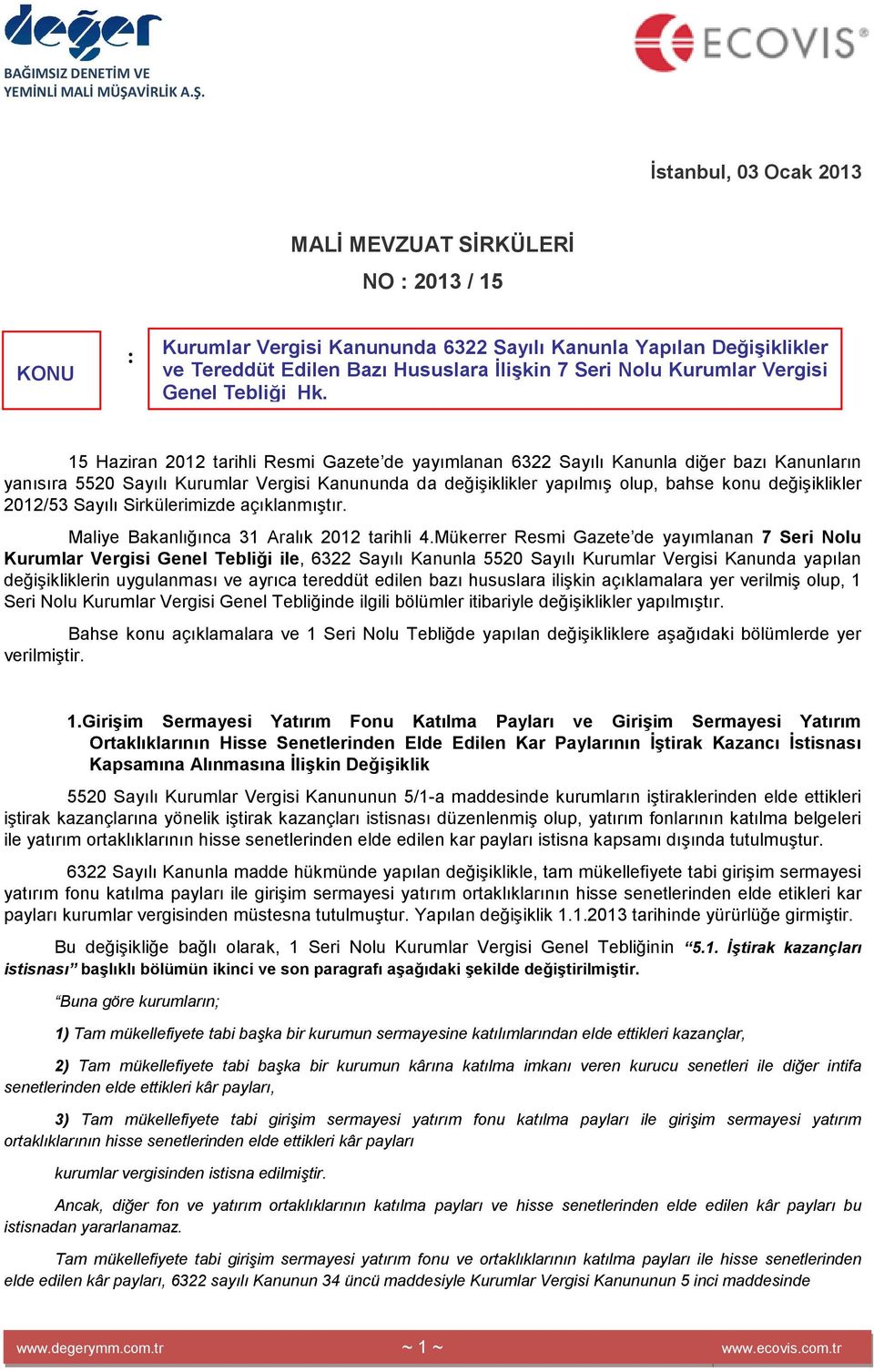 15 Haziran 2012 tarihli Resmi Gazete de yayımlanan 6322 Sayılı Kanunla diğer bazı Kanunların yanısıra 5520 Sayılı Kurumlar Vergisi Kanununda da değişiklikler yapılmış olup, bahse konu değişiklikler