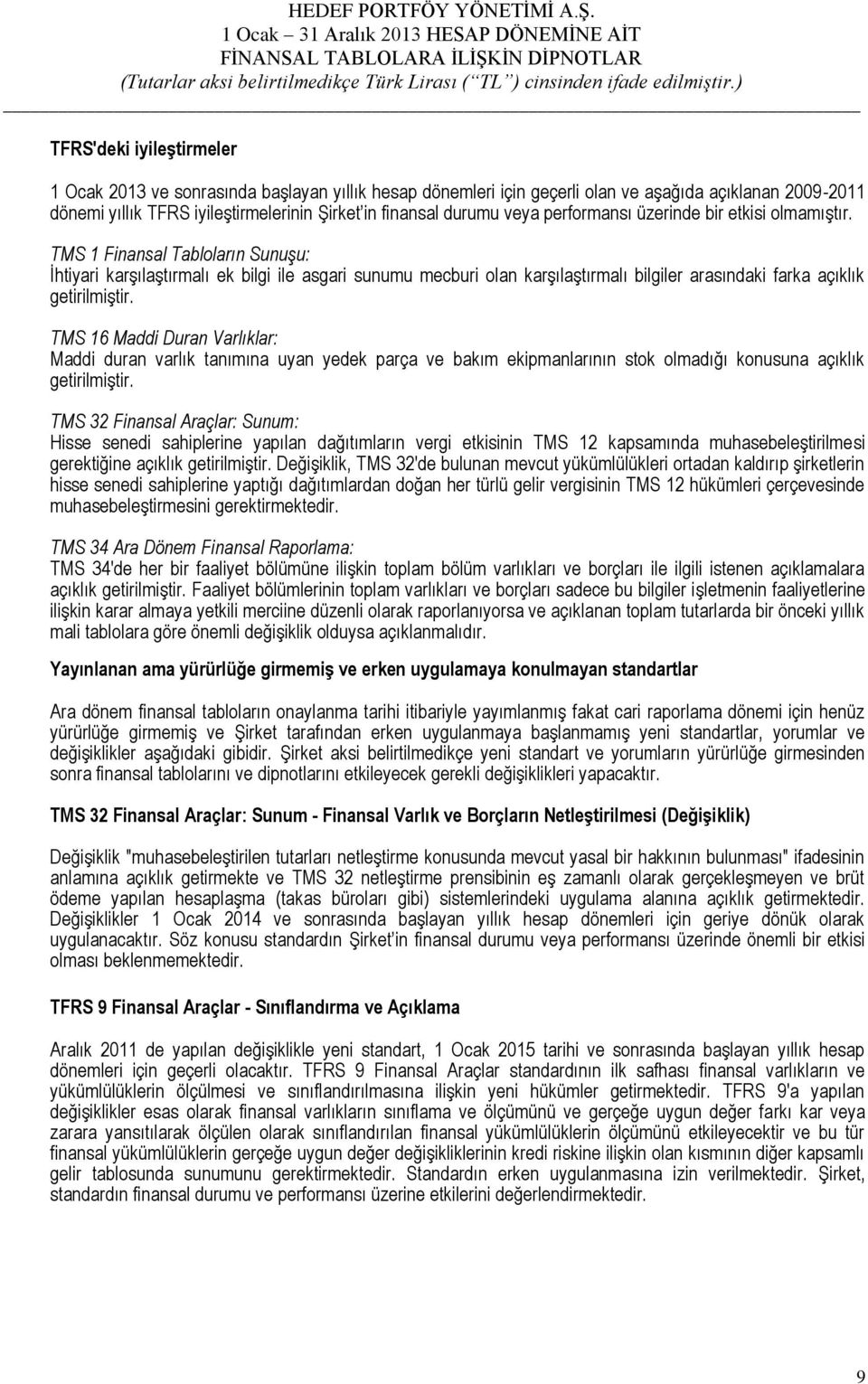 TMS 1 Finansal Tabloların Sunuşu: İhtiyari karşılaştırmalı ek bilgi ile asgari sunumu mecburi olan karşılaştırmalı bilgiler arasındaki farka açıklık getirilmiştir.