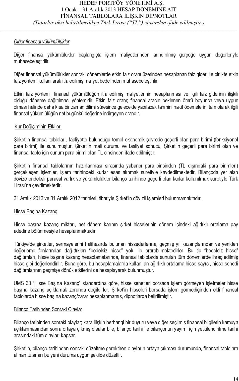 Etkin faiz yöntemi, finansal yükümlülüğün itfa edilmiş maliyetlerinin hesaplanması ve ilgili faiz giderinin ilişkili olduğu döneme dağıtılması yöntemidir.