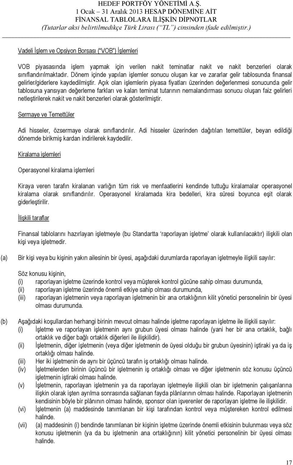 Açık olan işlemlerin piyasa fiyatları üzerinden değerlenmesi sonucunda gelir tablosuna yansıyan değerleme farkları ve kalan teminat tutarının nemalandırması sonucu oluşan faiz gelirleri