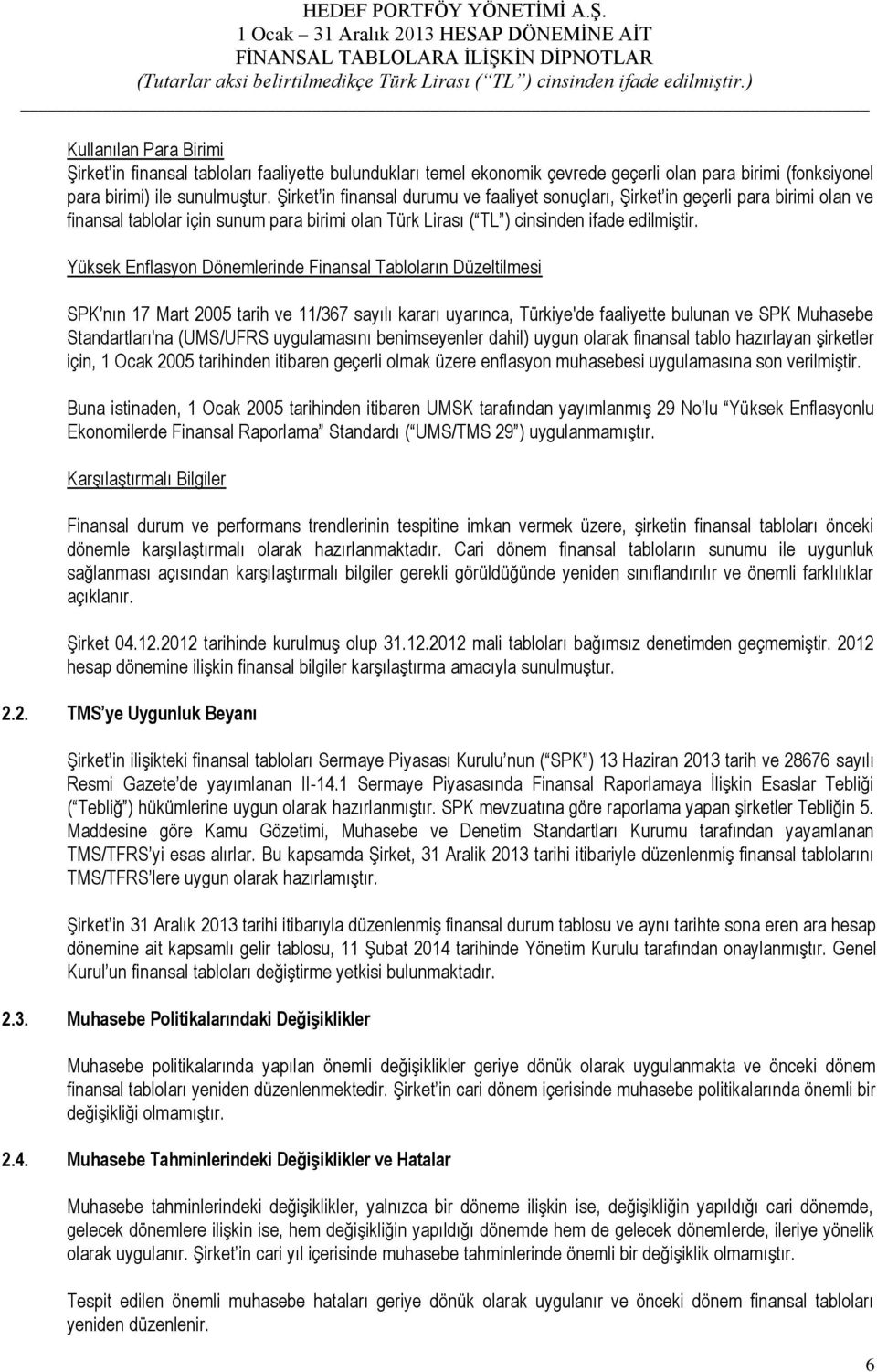 Yüksek Enflasyon Dönemlerinde Finansal Tabloların Düzeltilmesi SPK nın 17 Mart 2005 tarih ve 11/367 sayılı kararı uyarınca, Türkiye'de faaliyette bulunan ve SPK Muhasebe Standartları'na (UMS/UFRS