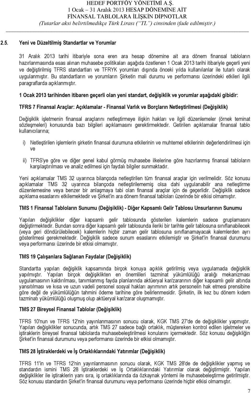 Bu standartların ve yorumların Şirketin mali durumu ve performansı üzerindeki etkileri ilgili paragraflarda açıklanmıştır.