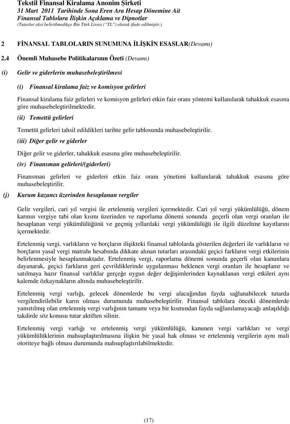 etkin faiz oranı yöntemi kullanılarak tahakkuk esasına göre muhasebeletirilmektedir. (ii) Temettü gelirleri Temettü gelirleri tahsil edildikleri tarihte gelir tablosunda muhasebeletirilir.