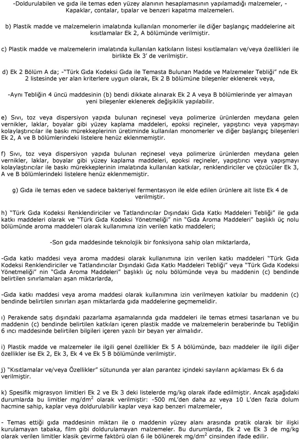 c) Plastik madde ve malzemelerin imalatında kullanılan katkıların listesi kısıtlamaları ve/veya özellikleri ile birlikte Ek 3 de verilmiştir.