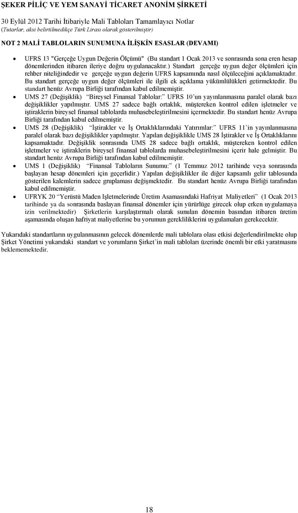 Bu standart gerçeğe uygun değer ölçümleri ile ilgili ek açıklama yükümlülükleri getirmektedir. Bu standart henüz Avrupa Birliği tarafından kabul edilmemiģtir.