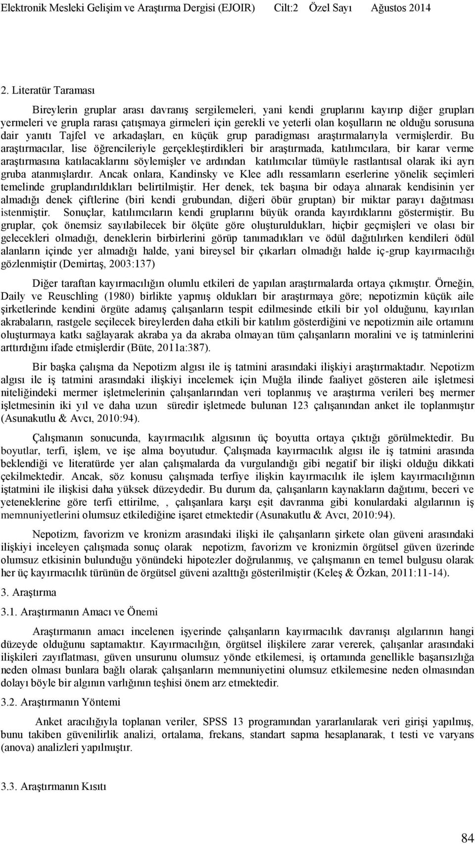 Bu araştırmacılar, lise öğrencileriyle gerçekleştirdikleri bir araştırmada, katılımcılara, bir karar verme araştırmasına katılacaklarını söylemişler ve ardından katılımcılar tümüyle rastlantısal