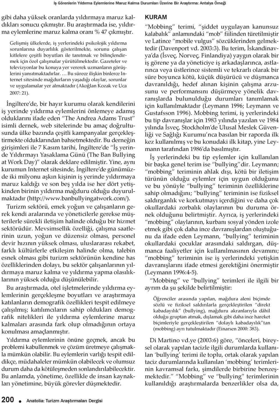 Gelişmiş ülkelerde, iş yerlerindeki psikolojik yıldırma sorunlarına duyarlılık gösterilmekte, sorunu çalışan kitlelere çeşitli boyutları ile tanıtmak ve bilinçlendirmek için özel çalışmalar