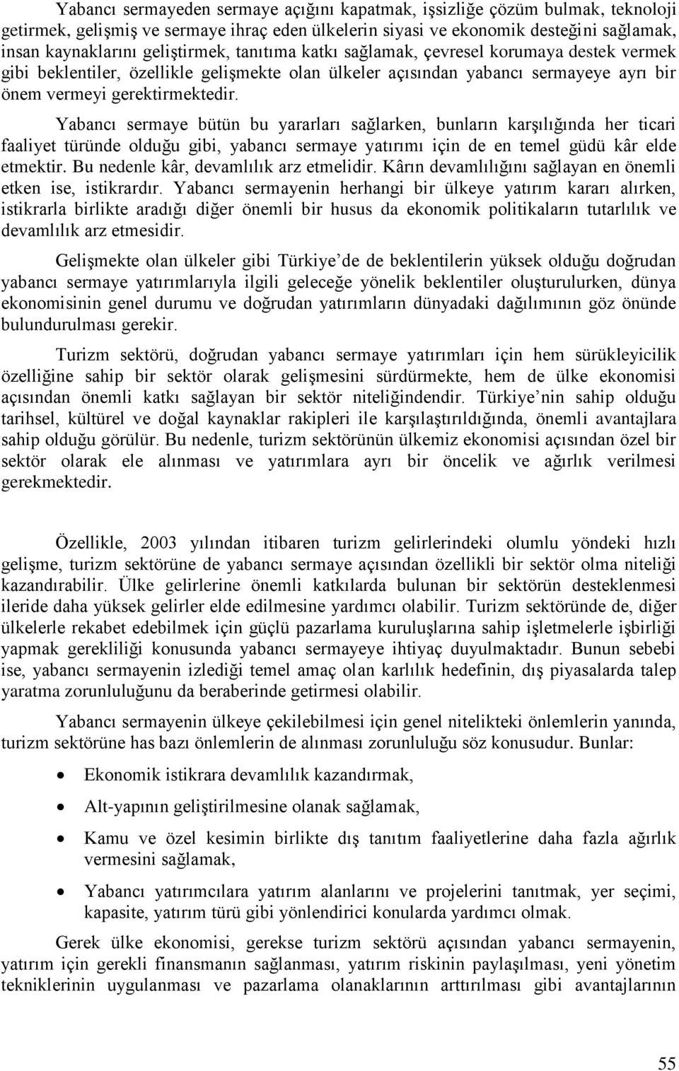 Yabancı sermaye bütün bu yararları sağlarken, bunların karģılığında her ticari faaliyet türünde olduğu gibi, yabancı sermaye yatırımı için de en temel güdü kâr elde etmektir.