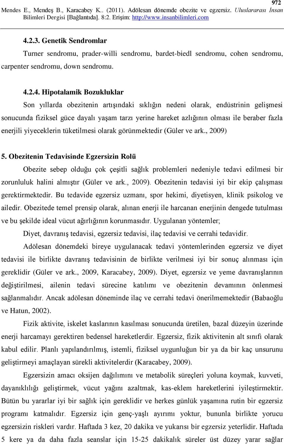 2.4. Hipotalamik Bozukluklar Son yıllarda obezitenin artışındaki sıklığın nedeni olarak, endüstrinin gelişmesi sonucunda fiziksel güce dayalı yaşam tarzı yerine hareket azlığının olması ile beraber