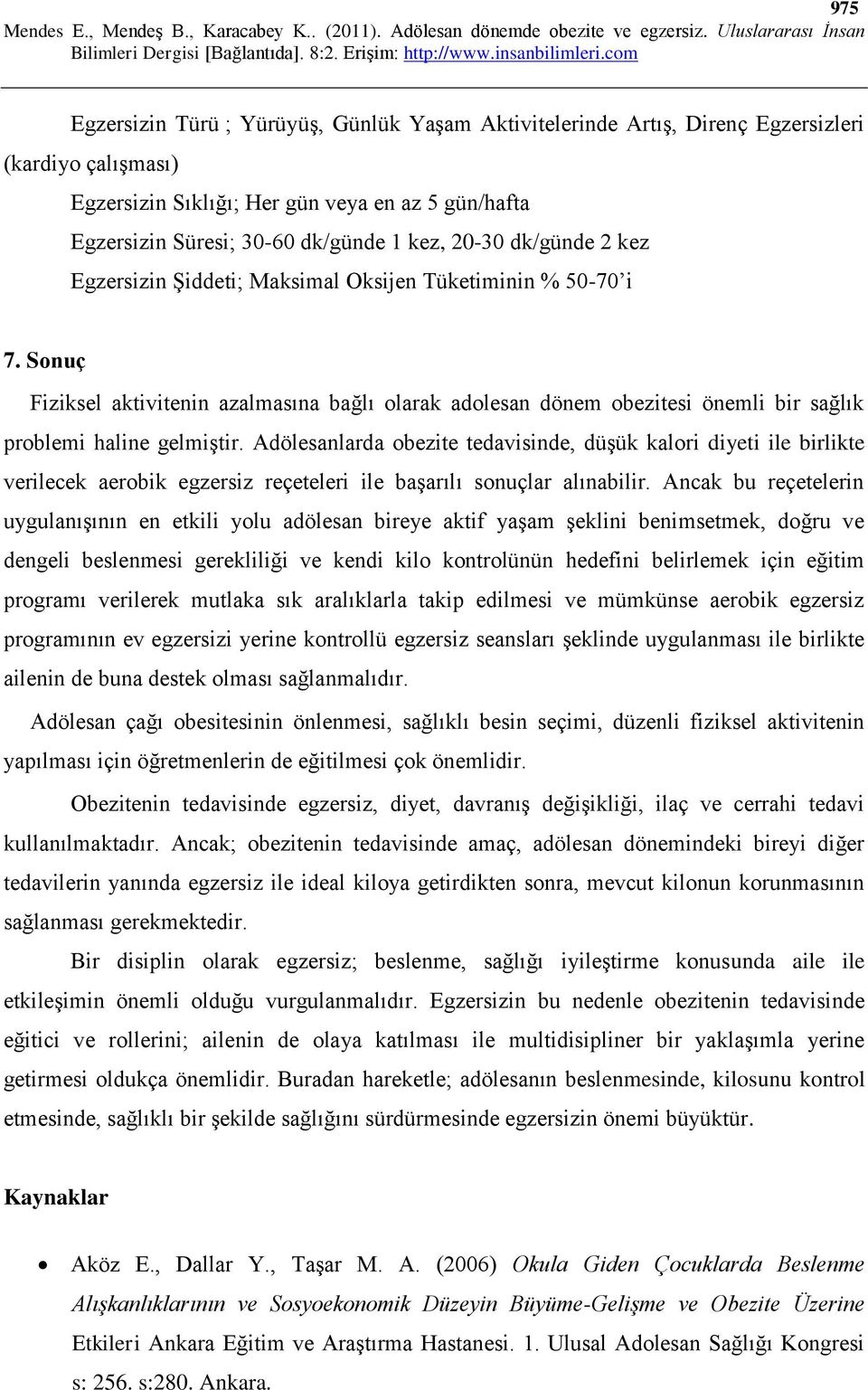 Sonuç Fiziksel aktivitenin azalmasına bağlı olarak adolesan dönem obezitesi önemli bir sağlık problemi haline gelmiştir.