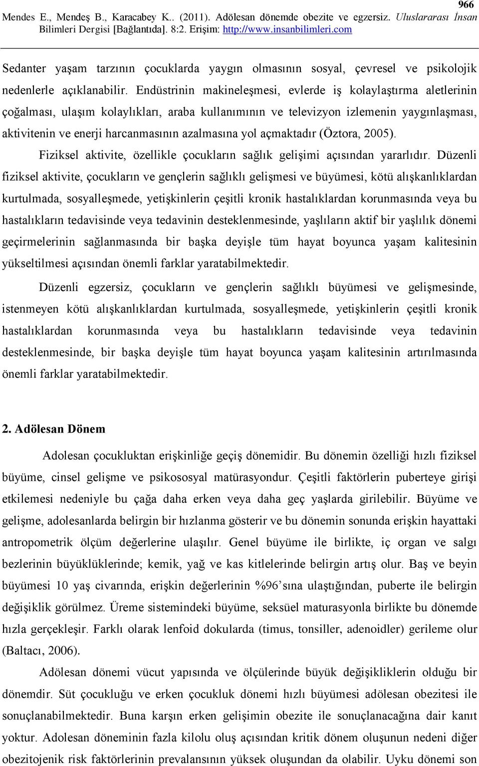 azalmasına yol açmaktadır (Öztora, 2005). Fiziksel aktivite, özellikle çocukların sağlık gelişimi açısından yararlıdır.