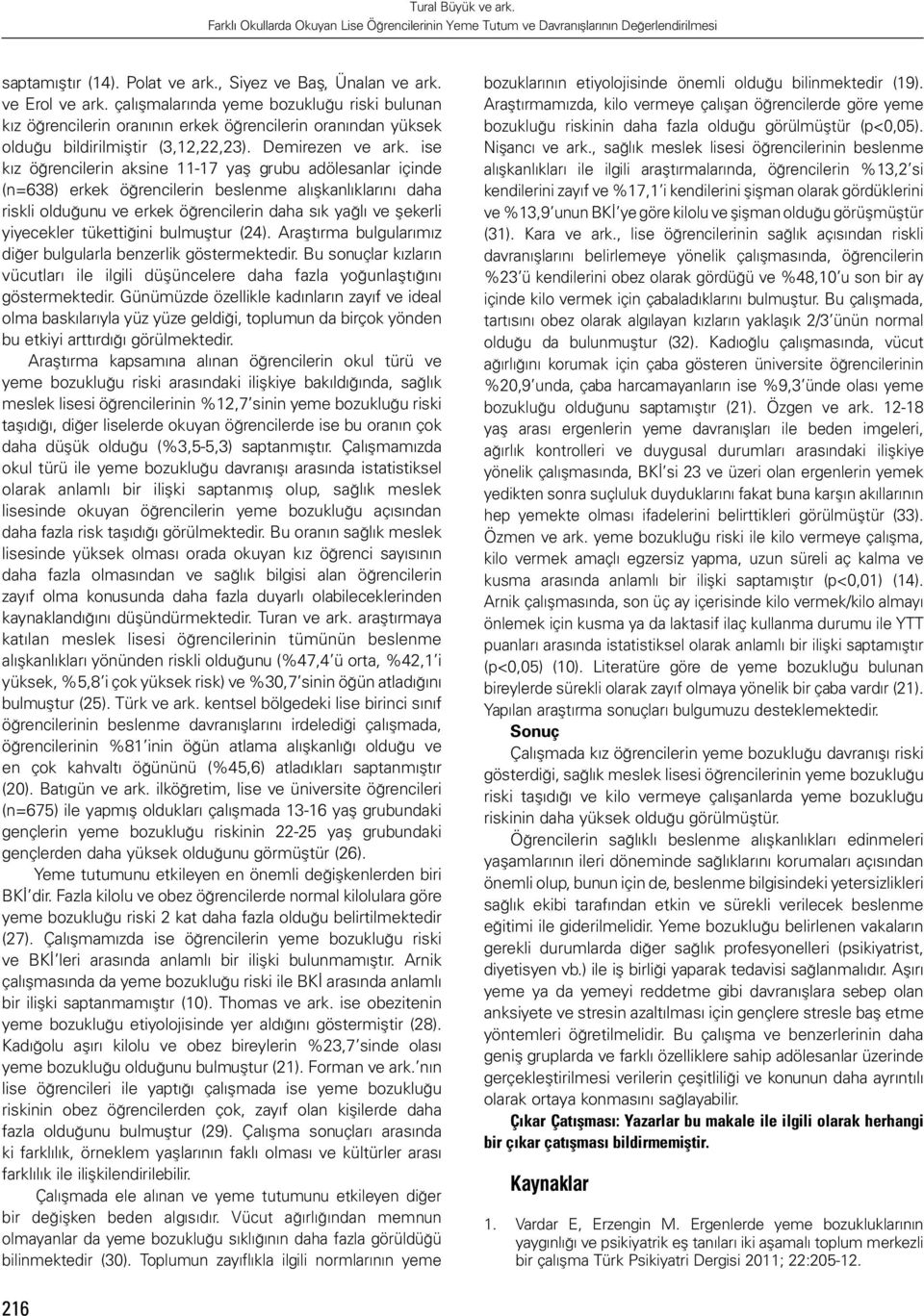 ise kız öğrencilerin aksine 11-17 yaş grubu adölesanlar içinde (n=638) erkek öğrencilerin beslenme alışkanlıklarını daha riskli olduğunu ve erkek öğrencilerin daha sık yağlı ve şekerli yiyecekler