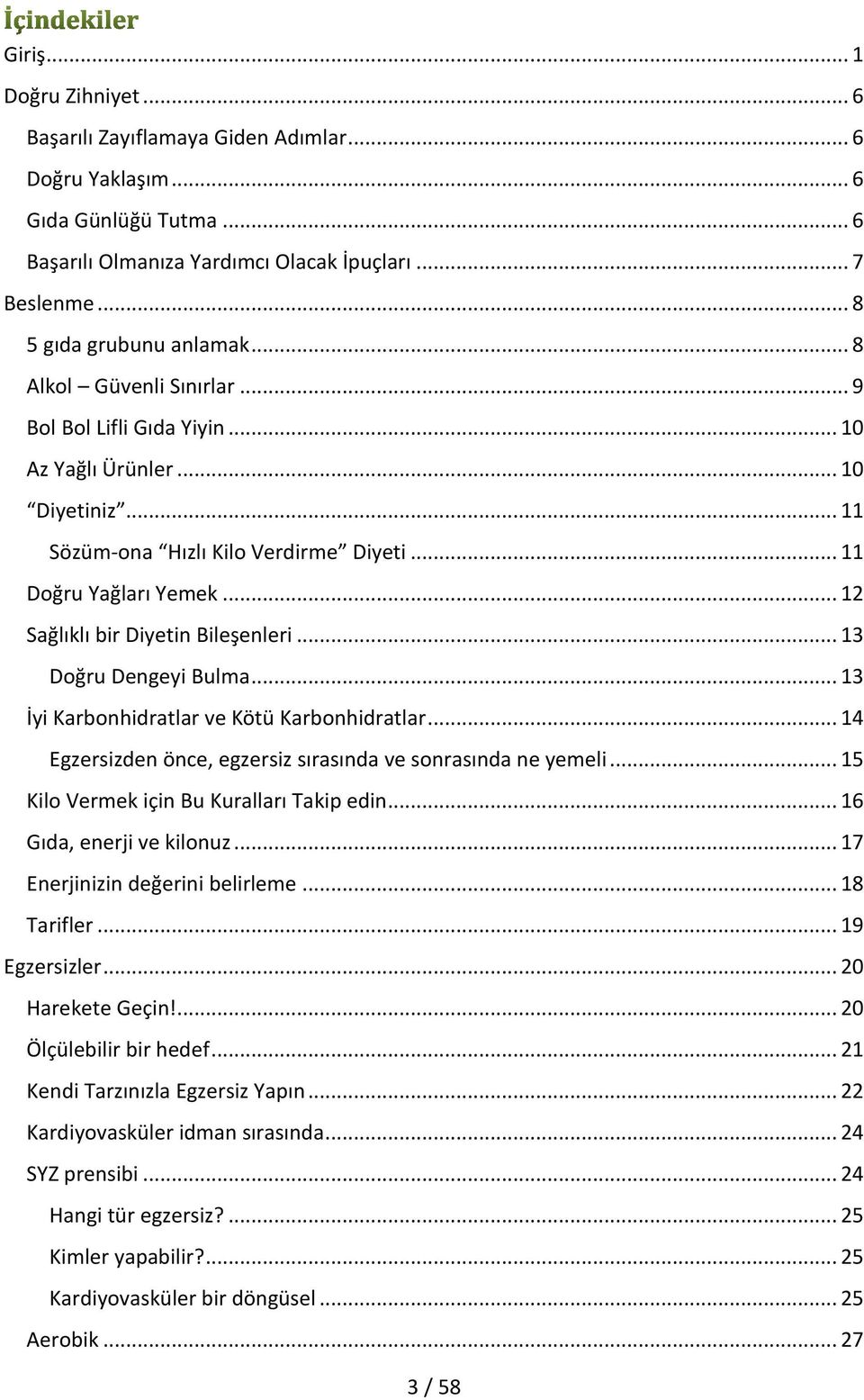 .. 12 Sağlıklı bir Diyetin Bileşenleri... 13 Doğru Dengeyi Bulma... 13 İyi Karbonhidratlar ve Kötü Karbonhidratlar... 14 Egzersizden önce, egzersiz sırasında ve sonrasında ne yemeli.