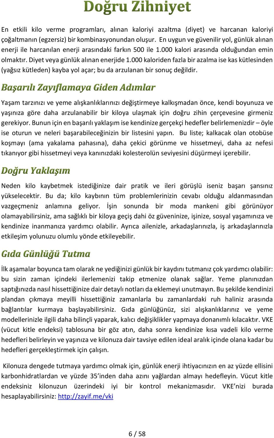 000 kaloriden fazla bir azalma ise kas kütlesinden (yağsız kütleden) kayba yol açar; bu da arzulanan bir sonuç değildir.