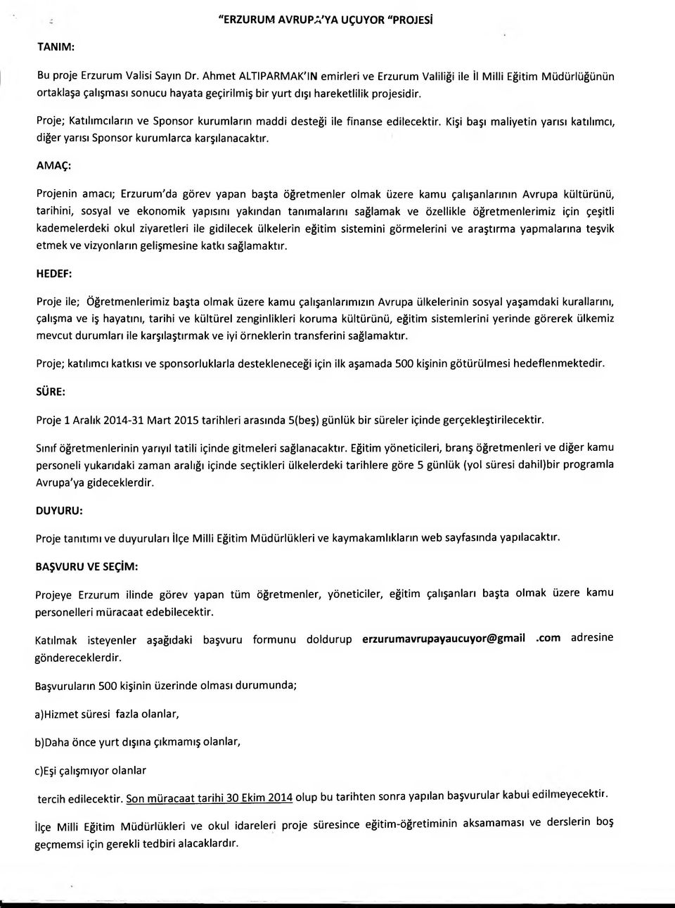 Proje; Katılımcıların ve Sponsor kurumların maddi desteği ile finanse edilecektir. Kişi başı maliyetin yarısı katılımcı, diğer yarısı Sponsor kurumlarca karşılanacaktır.