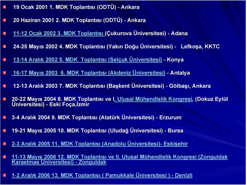 MDK Toplantısı (Akdeniz Üniversitesi) - Antalya 12-13 Aralık 2003 7. MDK Toplantısı (Başkent Üniversitesi) - Gölbaşı, Ankara 20-22 Mayıs 2004 8. MDK Toplantısı ve I.