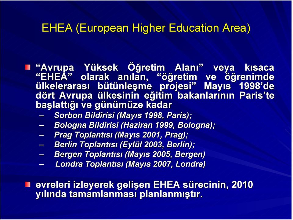 1998, Paris); Bologna Bildirisi (Haziran 1999, Bologna); Prag Toplantısı (Mayıs 2001, Prag); Berlin Toplantısı (Eylül 2003, Berlin); Bergen