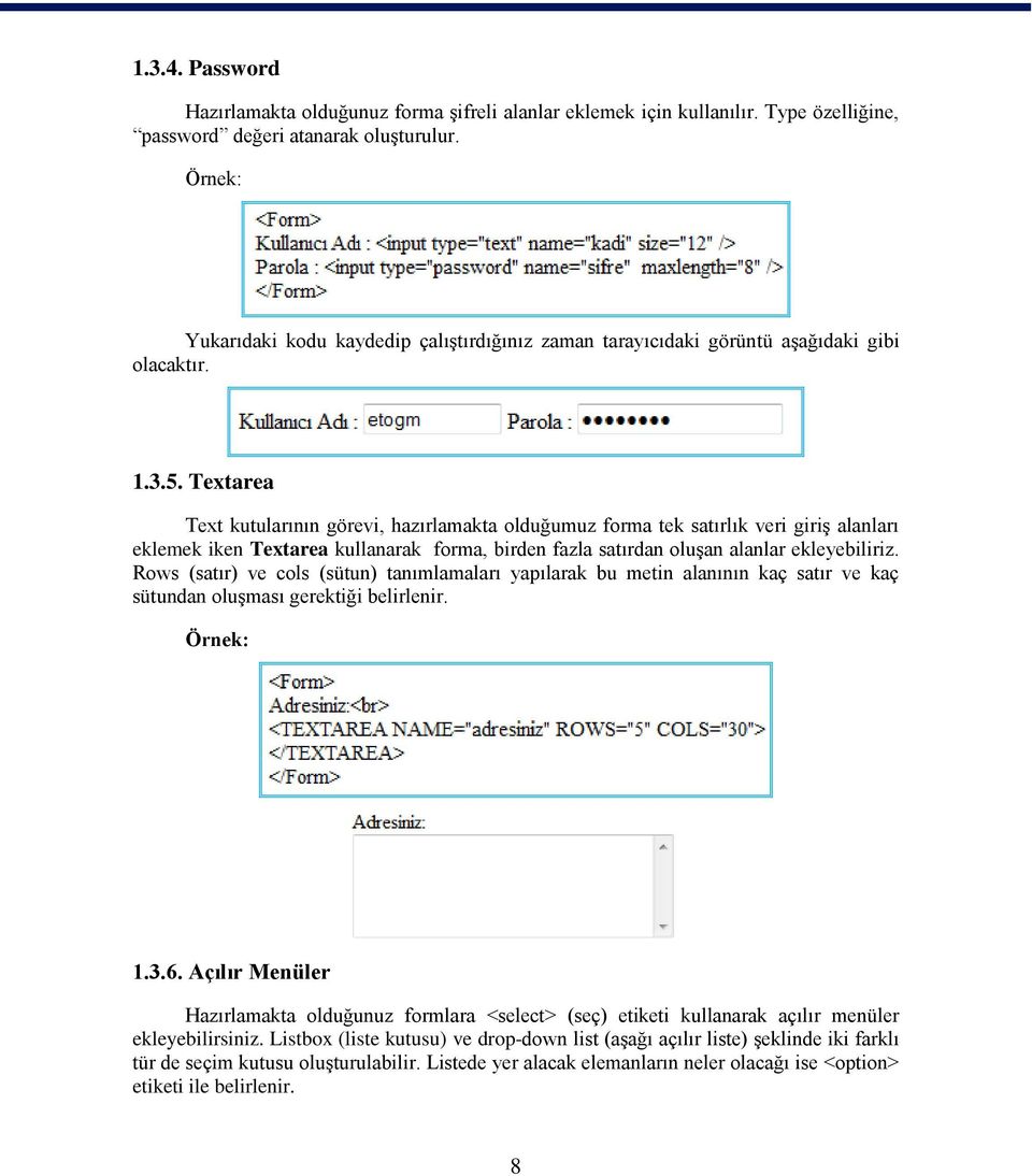 Textarea Text kutularının görevi, hazırlamakta olduğumuz forma tek satırlık veri giriģ alanları eklemek iken Textarea kullanarak forma, birden fazla satırdan oluģan alanlar ekleyebiliriz.