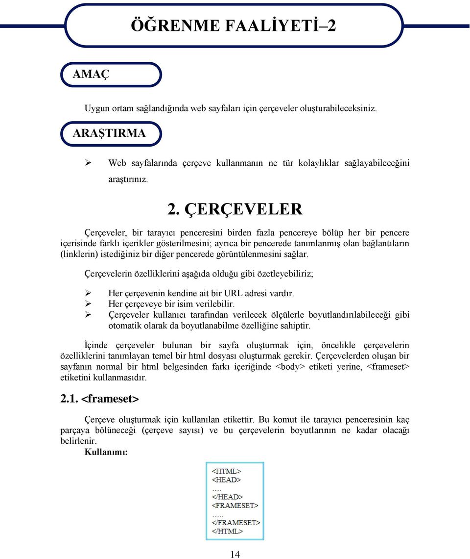 ÇERÇEVELER Çerçeveler, bir tarayıcı penceresini birden fazla pencereye bölüp her bir pencere içerisinde farklı içerikler gösterilmesini; ayrıca bir pencerede tanımlanmıģ olan bağlantıların