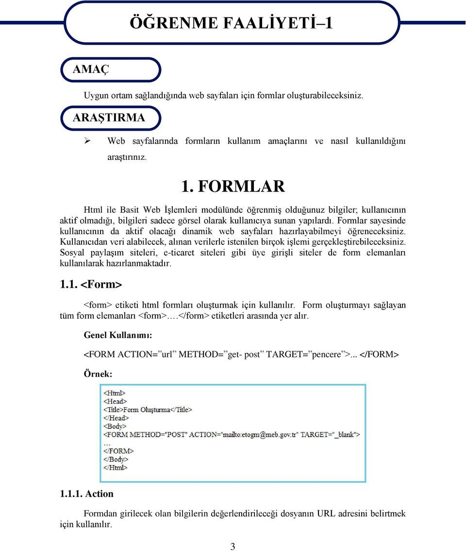 FORMLAR Html ile Basit Web ĠĢlemleri modülünde öğrenmiģ olduğunuz bilgiler; kullanıcının aktif olmadığı, bilgileri sadece görsel olarak kullanıcıya sunan yapılardı.