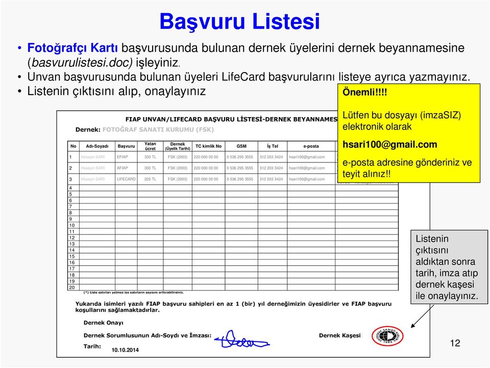 !!! FIAP UNVAN/LIFECARD BAŞVURU LİSTESİ-DERNEK BEYANNAMESİ Dernek: FOTOĞRAF SANATI KURUMU (FSK) No Adı-Soyadı Başvuru (*) Liste satırları yetmez ise satırların sayısını arttırabilirsiniz.