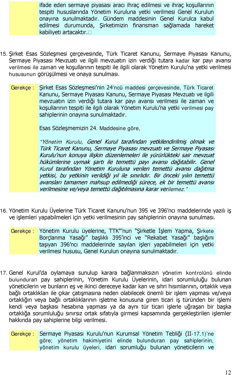 Şirket Esas Sözleşmesi çerçevesinde, Türk Ticaret Kanunu, Sermaye Piyasası Kanunu, Sermaye Piyasası Mevzuatı ve ilgili mevzuatın izin verdiği tutara kadar kar payı avansı verilmesi ile zaman ve